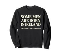 Some Men Are Born In Ireland Greatness Comes Standard Irish Sweatshirt