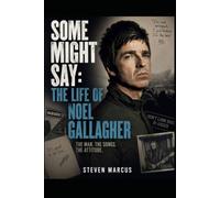 Some Might Say: The Life Of Noel Gallagher