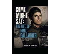 Some Might Say: The Life Of Noel Gallagher
