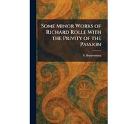 Some Minor Works of Richard Rolle With the Privity of the Passion