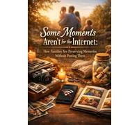 Some Moments Aren’t for the Internet: How Families Are Preserving Memories Without Posting Them