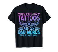 Some Moms Have Tattoos & Say Bad Words It’s Me I’m Some Moms T-Shirt