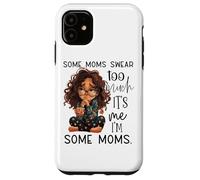 Some Moms Swear Too Much It's Me I'm Some Moms Case for iPhone 11