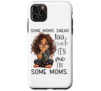 Some Moms Swear Too Much It's Me I'm Some Moms Case for iPhone 11 Pro Max