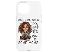 Some Moms Swear Too Much It's Me I'm Some Moms Case for iPhone 15