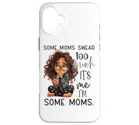 Some Moms Swear Too Much It's Me I'm Some Moms Case for iPhone 16 Plus