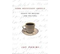 Some Necessary Angels - Essays on Writing & Politics: Essays on Writing and Politics