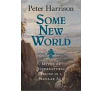 Some New World : Myths of Supernatural Belief in a Secular Age