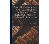 Some Notices of the Castle and of the Abbies and Other Religious Houses at Trim [By R. Butler]