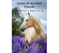 Some of My Best Friends Never Say a Word To Me!: A Beautiful Blank Lined Journal for Horse Lovers!