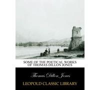 Some of the poetical works of Thomas Dillon Jones