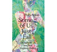 Some of Us Just Fall : On Nature and Not Getting Better
