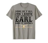 Some Of Y'all Don't Know What Happened To Earl And It Shows T-Shirt