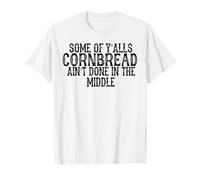 Some Of Y'alls Cornbread Ain't Done In The Middle T-Shirt