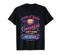 Some of Y'all's Cornbread Ain't Done in The Middle T-Shirt