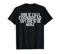 Some Of Y'alls Cornbread Ain't Done In The Middle T-Shirt