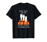Some of You May die but It's a Sacrifice I'm Willing to Make T-Shirt