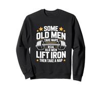 Some Old Men Take Naps Real Old Men Lift Iron Sweatshirt