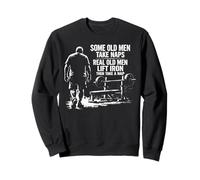 Some Old Men Take Naps Real Old Men Lift Iron Sweatshirt