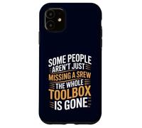 Some People Aren't Just Missing A Screw The Toolbox Is Gone Case for iPhone 11