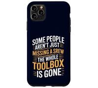 Some People Aren't Just Missing A Screw The Toolbox Is Gone Case for iPhone 11 Pro Max