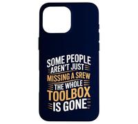 Some People Aren't Just Missing A Screw The Toolbox Is Gone Case for iPhone 16 Pro Max