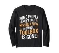 Some People aren't Just Missing A Screw The Toolbox is Gone Long Sleeve T-Shirt
