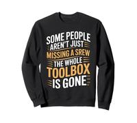 Some People Aren't Just Missing A Screw The Toolbox Is Gone Sweatshirt