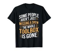 Some People aren't Just Missing A Screw The Toolbox is Gone T-Shirt