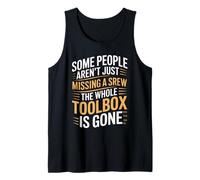 Some People aren't Just Missing A Screw The Toolbox is Gone Tank Top