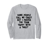 Some People Call Me Crazy I Prefer Happy With A Twist, Funny Long Sleeve T-Shirt