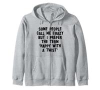 Some People Call Me Crazy I Prefer Happy With A Twist, Funny Zip Hoodie