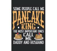 Some People Call Me Pancake King, The Most Important Ons Call Me Daddy And Husband: Pancake Maker Notebook and Journal, Medium Ruled, 100 Pages, 6"x9"