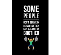 Some people don't belive in heroes but they have never met my Brother: Notebook/Journal (6x9 inches, 110 Lined Pages) Great Gift! (My Heroes)