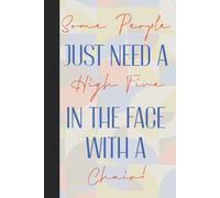 Some People Just Need A High Five In The Face With A Chair: Personalised Gag Gift For Co-Workers - Novelty Office Gifts - Funny Blank Lined Notebook Journal Hardback