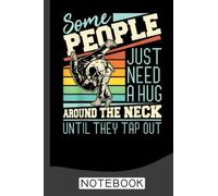 Some People Just Need A Hug - Brazilian Jiu Jitsu MMA BJJ Notebook: Brazilian Jiu jitsu Notebook for Journaling & Training Notes. Jiu jitsu Gifts