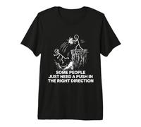 Some People Just Need A Push in The Right Direction Premium T-Shirt
