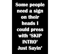 Some people need a sign on their heads I could press with ‘SKIP INTRO’ Just Sayin’: Black notebook with funny quote. Perfect gag gift for workmates, colleagues and friends.