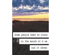 Some People Need to Stand in the Marsh at 4am and it Shows: 6x9 128p Paperback Journal Notebook