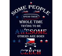 Some People Spend Their Whole Time Trying To Be Awesome Others Are Born Czech: Funny czech Notebook Journal Diary Czech Republic Heritage Gift, 110 Lined pages , High-Quality Cover (8.5 x 11) Inches