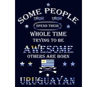 Some People Spend Their Whole Time Trying To Be Awesome Others Are Born Uruguayan: Funny uruguayan Notebook Journal Diary Uruguay Heritage Gift, 110 ... pages , High-Quality Cover (8.5 x 11) Inches