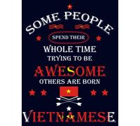 Some People Spend Their Whole Time Trying To Be Awesome Others Are Born Vietnamese: Funny vietnamese Notebook Journal Diary Vietnam Heritage Gift, ... pages , High-Quality Cover (8.5 x 11) Inches