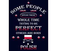 Some People Spend Their Whole Time Trying To Be Perfect, Others Are Born Polish: Funny polish Notebook | Journal | Poland Heritage Gift, 110 Lined pages , high-Quality Cover (8.5 x 11) Inches