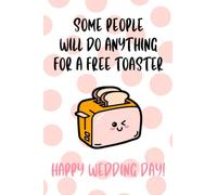 Some People Will Do Anything For A Free Toaster Happy Wedding Day!: Funny Wedding Gifts: Softcover Adult Notebook for Couples (Alternative Birthday Cards)