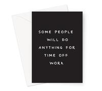 Some People Will Do Anything For Time Off Work Greeting Card | Funny Get Well Card, Humorous Get Better Soon Card