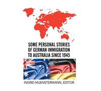 Some Personal Stories of German Immigration to Australia since 1945