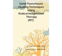 Some Powerhouse Healing Techniques Using Radical Imagination Therapy