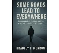 Some Roads Lead to Everywhere: From Classified to Complicated-A Life They Forgot to Declassify