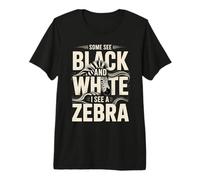 Some See Black and White I See A Zebra Premium T-Shirt