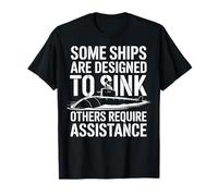 Some Ships are Designed to Sink Others Require Assistance T-Shirt